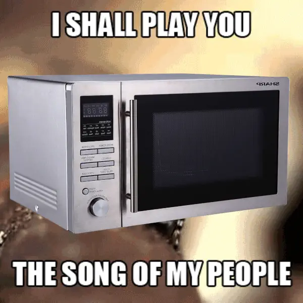 “Let me play you the song of my people” says a microwave oven.